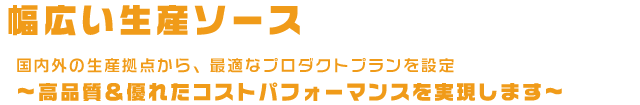 特徴３『幅広い生産ソース』 